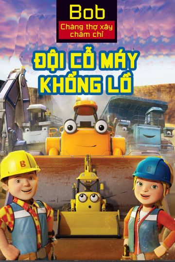 Xem Phim Bob Chàng Thợ Xây Chăm Chỉ Đội Cỗ Máy Khổng Lồ (Mega Machines The Movie)