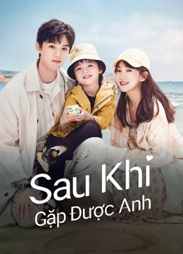 Xem Phim Sau Khi Gặp Được Anh (Since I Met U)