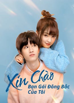 Xem Phim Xin Chào, Bạn Gái Đông Bắc Của Tôi (Hello My Girl)